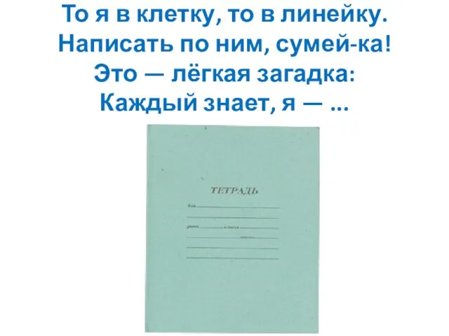 То я в клетку, то в линейку. Написать по ним, сумей-ка! Это