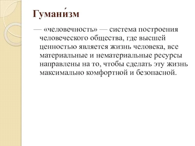 Гумани́зм — «человечность» — система построения человеческого общества, где высшей ценностью является