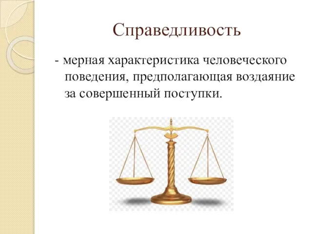 Справедливость - мерная характеристика человеческого поведения, предполагающая воздаяние за совершенный поступки.