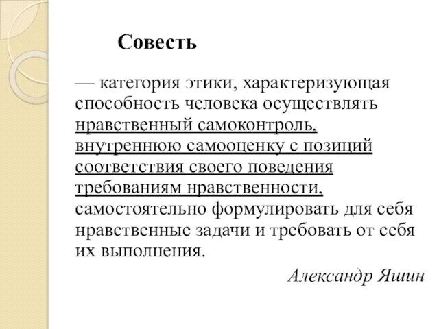 Совесть — категория этики, характеризующая способность человека осуществлять нравственный самоконтроль, внутреннюю самооценку