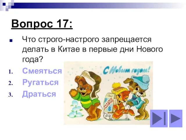 Вопрос 17: Что строго-настрого запрещается делать в Китае в первые дни Нового года? Смеяться Ругаться Драться