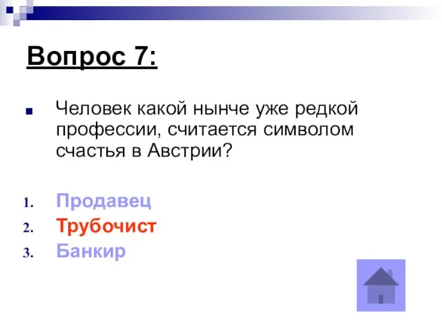 Вопрос 7: Человек какой нынче уже редкой профессии, считается символом счастья в Австрии? Продавец Трубочист Банкир