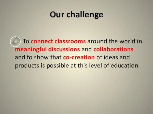 Our challenge To connect classrooms around the world in meaningful discussions and