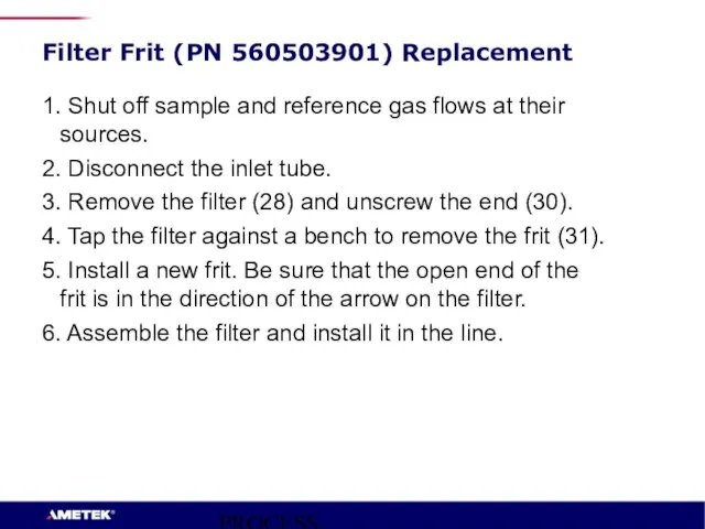 PROCESS INSTRUMENTS Filter Frit (PN 560503901) Replacement 1. Shut off sample and