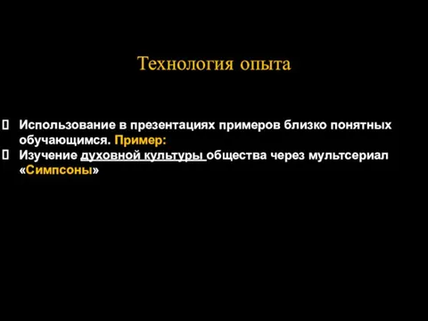 Технология опыта Использование в презентациях примеров близко понятных обучающимся. Пример: Изучение духовной