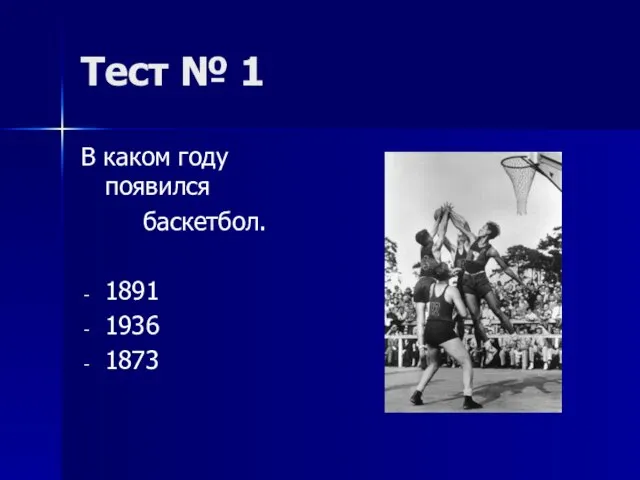 Тест № 1 В каком году появился баскетбол. 1891 1936 1873