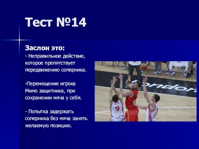 Тест №14 Заслон это: - Неправильное действие, которое препятствует передвижению соперника. -Перемещение