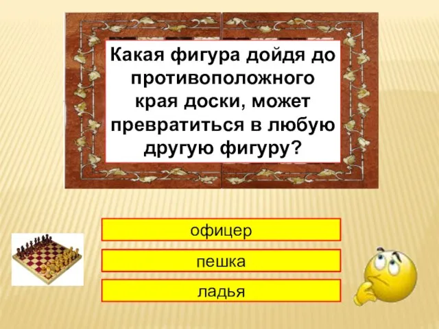 1 офицер пешка ладья Какая фигура дойдя до противоположного края доски, может