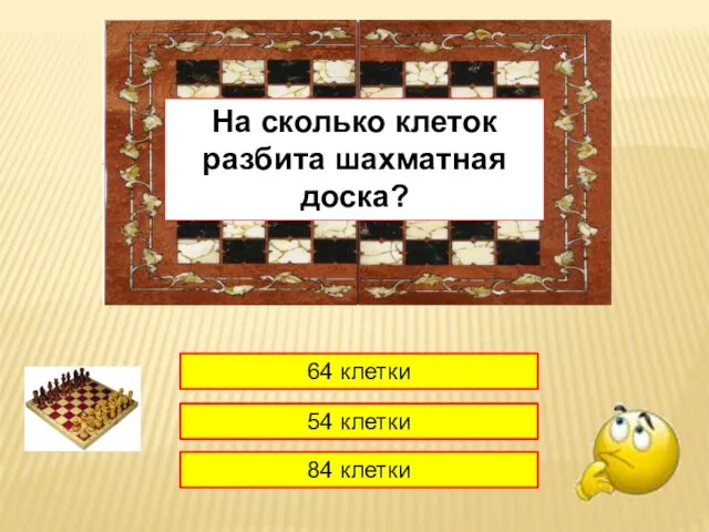 1 64 клетки 54 клетки 84 клетки На сколько клеток разбита шахматная доска?