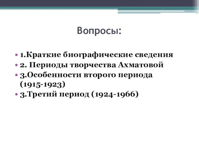 Вопросы: 1.Краткие биографические сведения 2. Периоды творчества Ахматовой 3.Особенности второго периода (1915-1923) 3.Третий период (1924-1966)