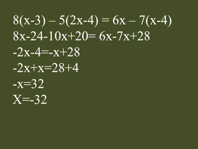 8(х-3) – 5(2х-4) = 6х – 7(х-4) 8х-24-10х+20= 6х-7х+28 -2х-4=-х+28 -2х+х=28+4 -х=32 Х=-32