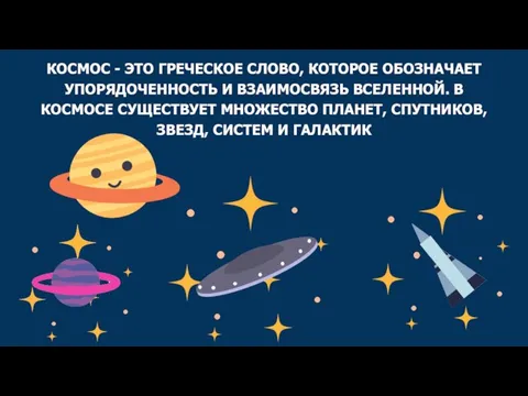 КОСМОС - ЭТО ГРЕЧЕСКОЕ СЛОВО, КОТОРОЕ ОБОЗНАЧАЕТ УПОРЯДОЧЕННОСТЬ И ВЗАИМОСВЯЗЬ ВСЕЛЕННОЙ. В