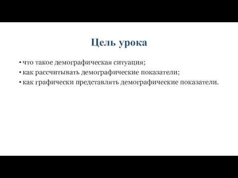 Цель урока что такое демографическая ситуация; как рассчитывать демографические показатели; как графически представлять демографические показатели.