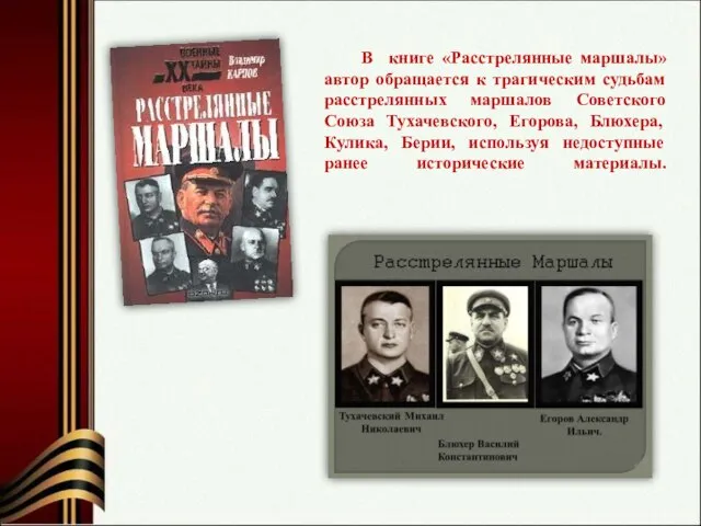В книге «Расстрелянные маршалы» автор обращается к трагическим судьбам расстрелянных маршалов Советского