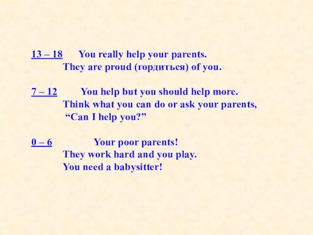 13 – 18 You really help your parents. They are proud (гордиться)