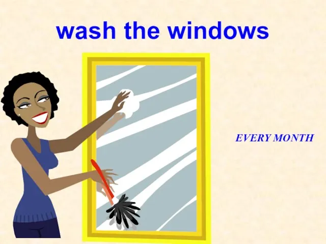 wash the windows EVERY MONTH