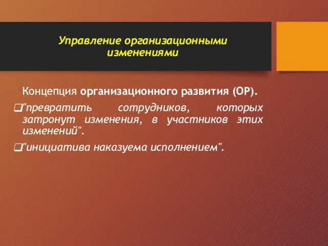 Управление организационными изменениями Концепция организационного развития (ОР). "превратить сотрудников, которых затронут изменения,