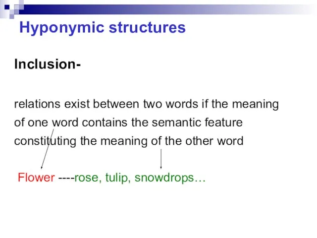 Hyponymic structures Inclusion- relations exist between two words if the meaning of