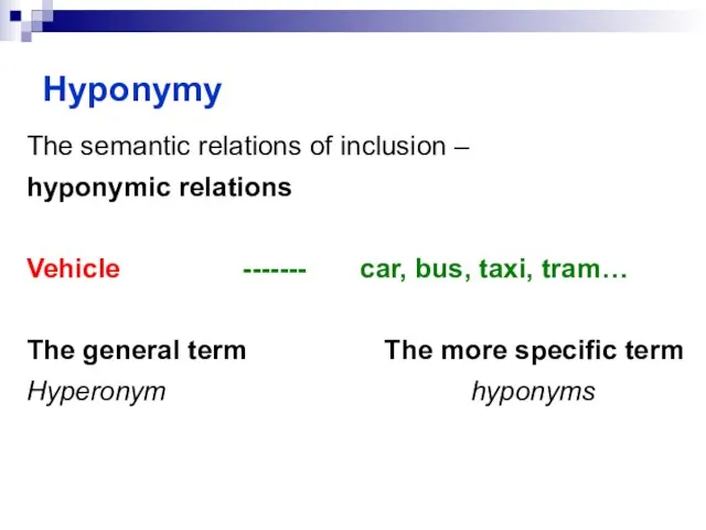 Hyponymy The semantic relations of inclusion – hyponymic relations Vehicle ------- car,