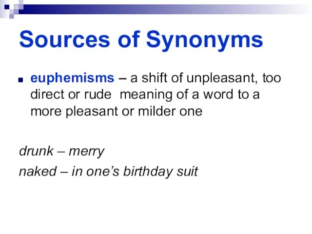 Sources of Synonyms euphemisms – a shift of unpleasant, too direct or