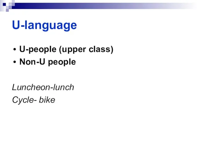 U-language U-people (upper class) Non-U people Luncheon-lunch Cycle- bike