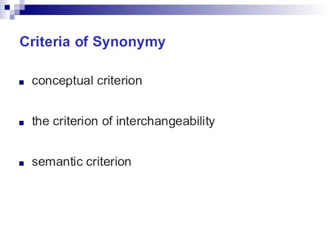 Criteria of Synonymy conceptual criterion the criterion of interchangeability semantic criterion