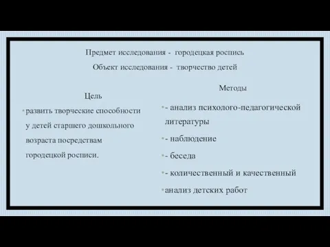 Предмет исследования - городецкая роспись Объект исследования - творчество детей Цель развить