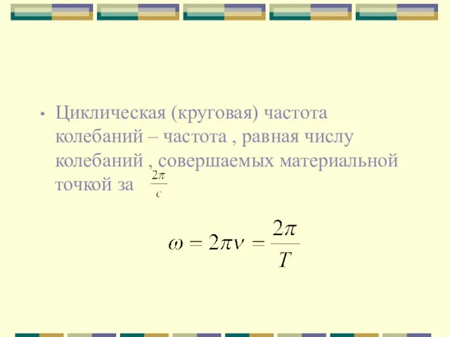 Циклическая (круговая) частота колебаний – частота , равная числу колебаний , совершаемых материальной точкой за