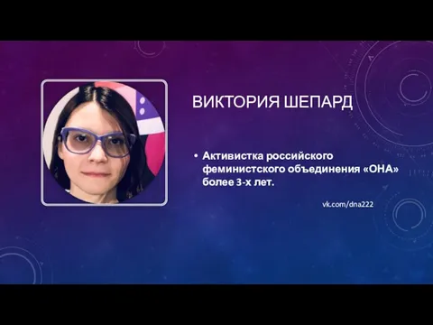 ВИКТОРИЯ ШЕПАРД Активистка российского феминистского объединения «ОНА» более 3-х лет. vk.com/dna222