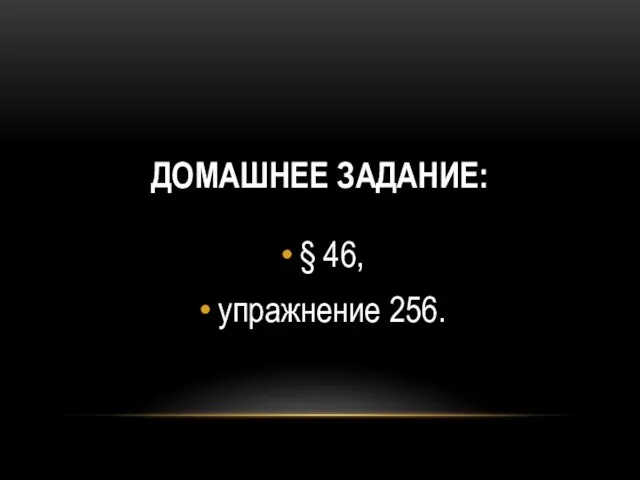 ДОМАШНЕЕ ЗАДАНИЕ: § 46, упражнение 256.