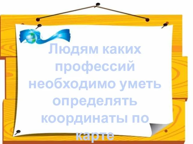 Людям каких профессий необходимо уметь определять координаты по карте