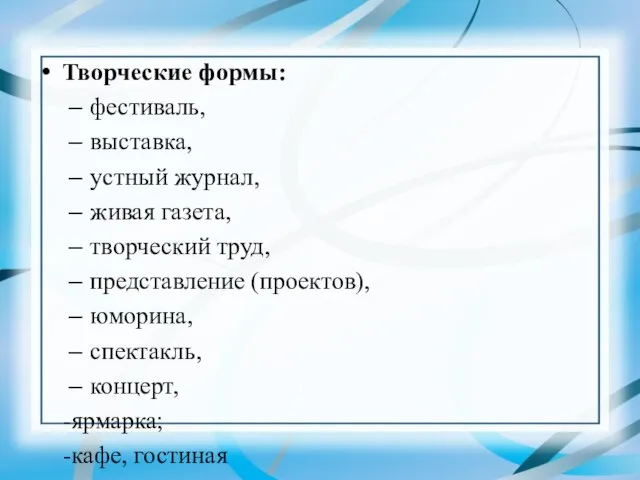 Творческие формы: фестиваль, выставка, устный журнал, живая газета, творческий труд, представление (проектов),