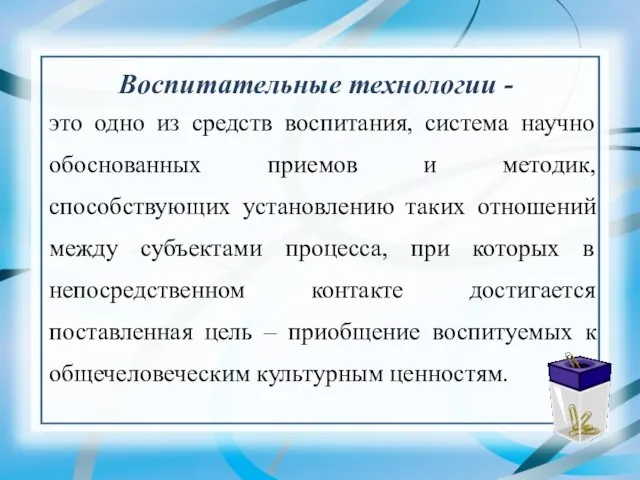 Воспитательные технологии - это одно из средств воспитания, система научно обоснованных приемов