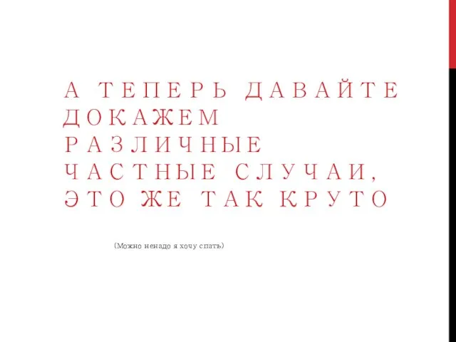 А ТЕПЕРЬ ДАВАЙТЕ ДОКАЖЕМ РАЗЛИЧНЫЕ ЧАСТНЫЕ СЛУЧАИ, ЭТО ЖЕ ТАК КРУТО (Можно ненадо я хочу спать)