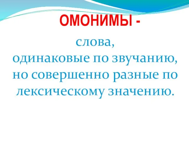 слова, одинаковые по звучанию, но совершенно разные по лексическому значению. ОМОНИМЫ -