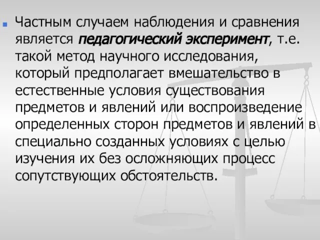 Частным случаем наблюдения и сравнения является педагогический эксперимент, т.е. такой метод научного