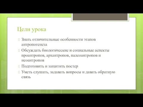 Цели урока Знать отличительные особенности этапов антропогенеза Обсуждать биологические и социальные аспекты