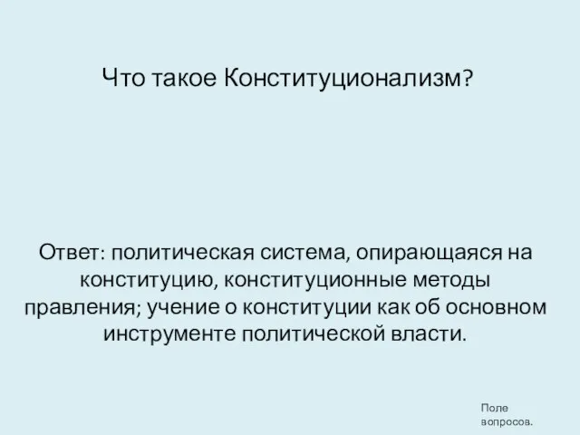 Что такое Конституционализм? Ответ: политическая система, опирающаяся на конституцию, конституционные методы правления;