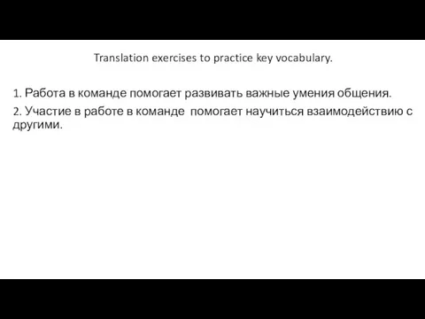 Translation exercises to practice key vocabulary. 1. Работа в команде помогает развивать