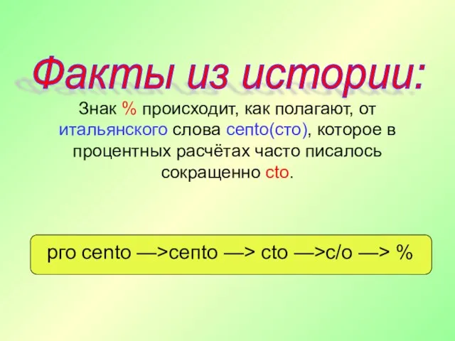 Знак % происходит, как полагают, от итальянского слова сепtо(сто), которое в процентных