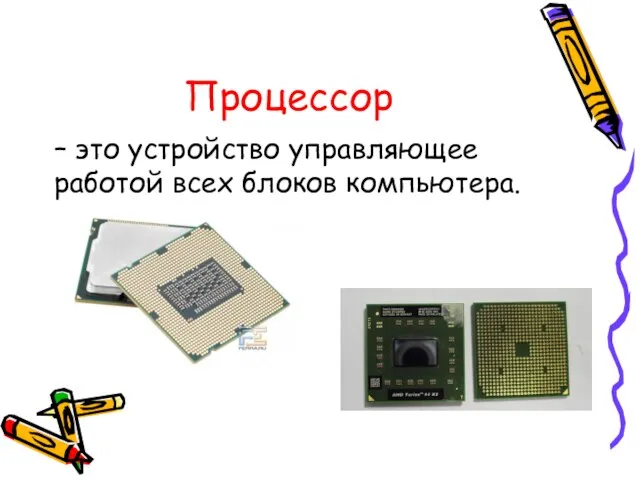 Процессор – это устройство управляющее работой всех блоков компьютера.