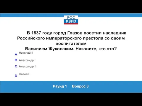 Раунд 1 Вопрос 3 В 1837 году город Глазов посетил наследник Российского