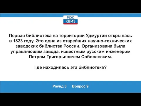 Раунд 3 Вопрос 9 Первая библиотека на территории Удмуртии открылась в 1823