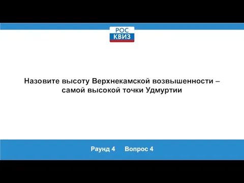 Раунд 4 Вопрос 4 Назовите высоту Верхнекамской возвышенности – самой высокой точки Удмуртии