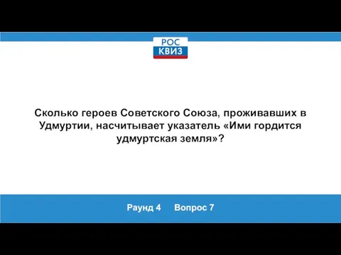 Раунд 4 Вопрос 7 Сколько героев Советского Союза, проживавших в Удмуртии, насчитывает