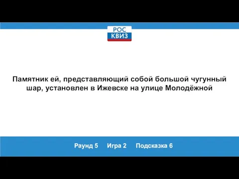 Раунд 5 Игра 2 Подсказка 6 Памятник ей, представляющий собой большой чугунный