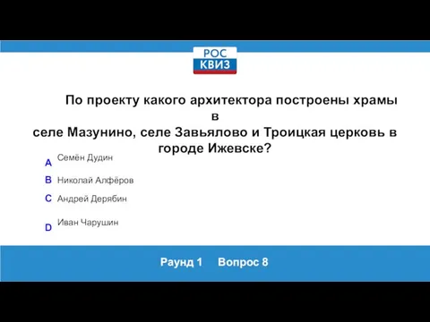 Раунд 1 Вопрос 8 По проекту какого архитектора построены храмы в селе