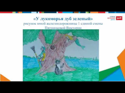«У лукоморья дуб зеленый» рисунок юной железнодорожницы 1 единой смены Пятницковой Виктории