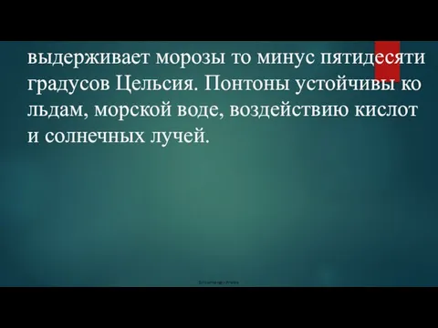 выдерживает морозы то минус пятидесяти градусов Цельсия. Понтоны устойчивы ко льдам, морской