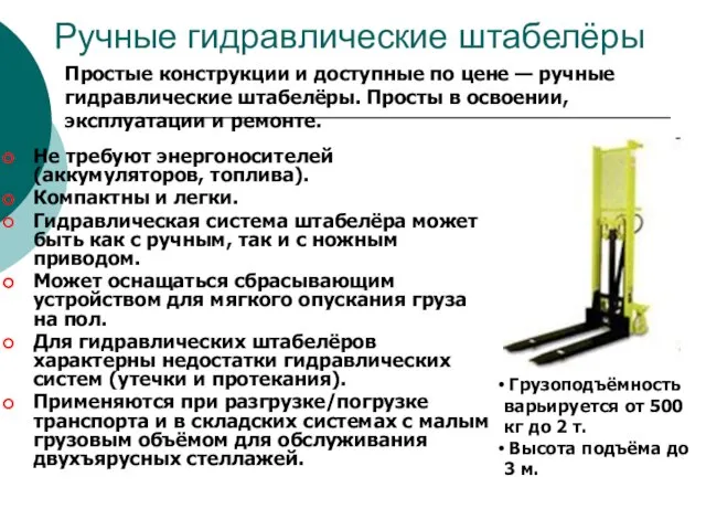 Ручные гидравлические штабелёры Не требуют энергоносителей (аккумуляторов, топлива). Компактны и легки. Гидравлическая